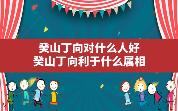 癸山丁向对什么人好,癸山丁向利于什么属相 - 一测网