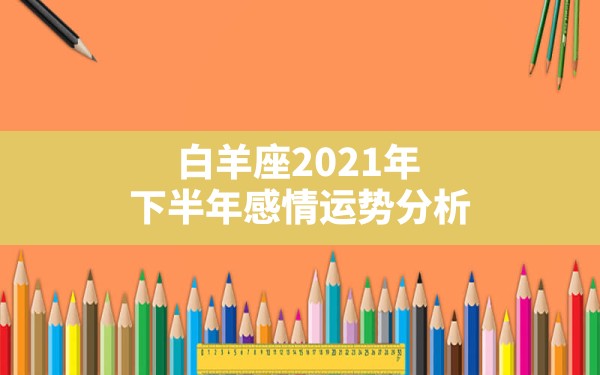 白羊座2021年下半年感情运势分析？ - 一测网