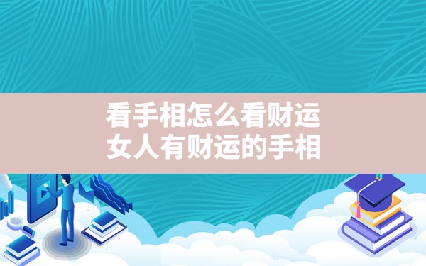 看手相怎么看财运,女人有财运的手相 - 一测网