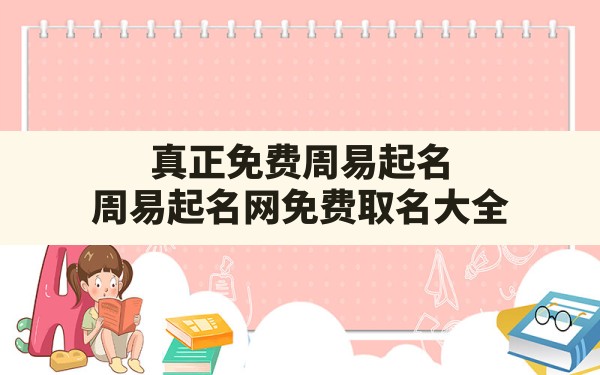 真正免费周易起名,周易起名网免费取名大全 - 一测网