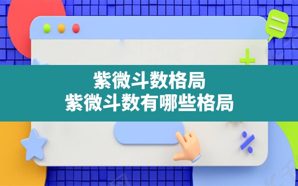 紫微斗数格局 紫微斗数有哪些格局？ - 一测网