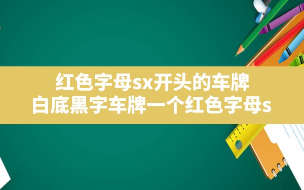 红色字母sx开头的车牌,白底黑字车牌一个红色字母s - 一测网