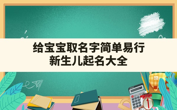 给宝宝取名字简单易行,新生儿起名大全免费取名2022 - 一测网