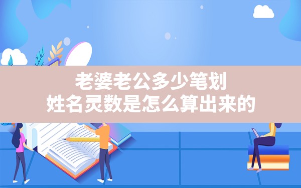 老婆老公多少笔划_姓名灵数是怎么算出来的