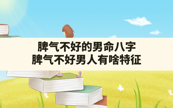 脾气不好的男命八字,脾气不好男人有啥特征 - 一测网