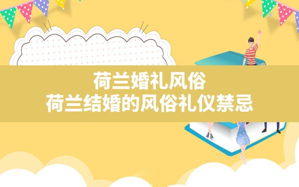 荷兰婚礼风俗,荷兰结婚的风俗礼仪禁忌 - 一测网