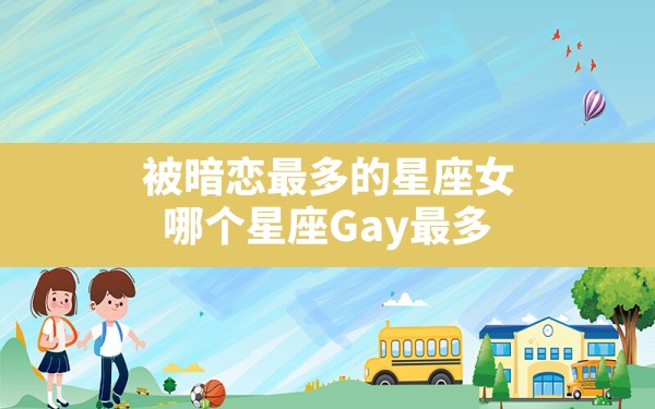 被暗恋最多的星座女,哪个星座Gay最多 - 一测网