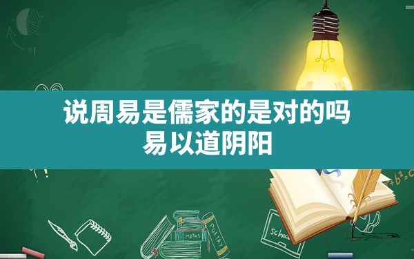 说周易是儒家的是对的吗_易以道阴阳 - 一测网