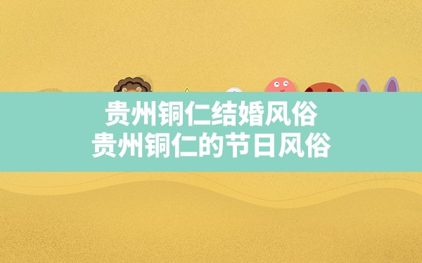 贵州铜仁结婚风俗,贵州铜仁的节日风俗 - 一测网