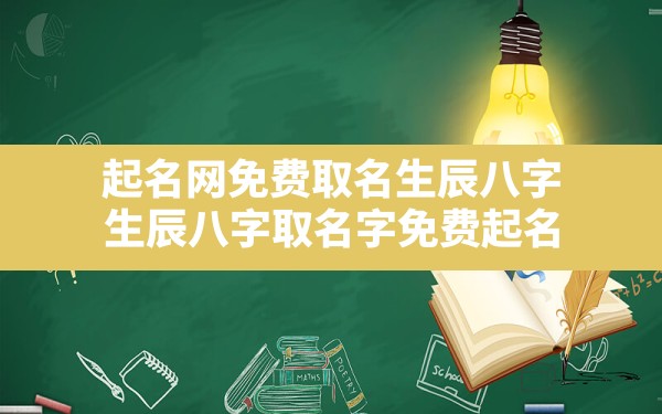 起名网免费取名生辰八字,生辰八字取名字免费起名 - 一测网