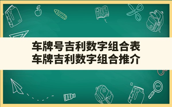 车牌号吉利数字组合表,车牌吉利数字组合推介 - 一测网