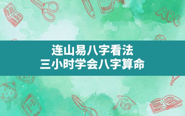 连山易八字看法,三小时学会八字算命 - 一测网