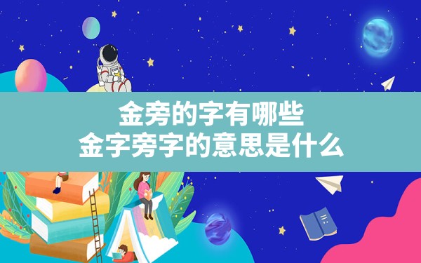 金旁的字有哪些,金字旁字的意思是什么 - 一测网