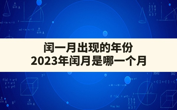 闰一月出现的年份,2023年闰月是哪一个月 - 一测网