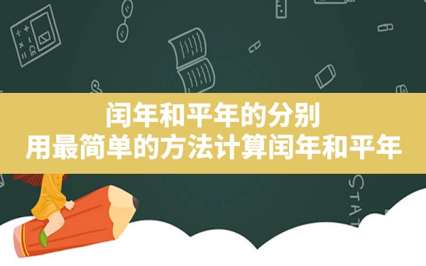 闰年和平年的分别,用最简单的方法计算闰年和平年 - 一测网