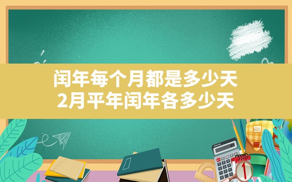 闰年每个月都是多少天,2月平年闰年各多少天 - 一测网