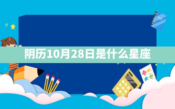 阴历10月28日是什么星座 - 一测网