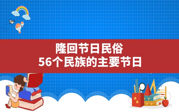 隆回节日民俗,56个民族的主要节日 - 一测网