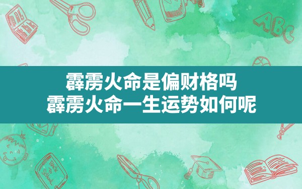 霹雳火命是偏财格吗_霹雳火命一生运势如何呢 - 一测网