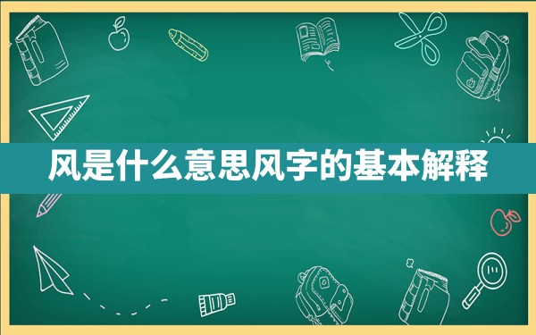 风是什么意思,风字的基本解释 - 一测网