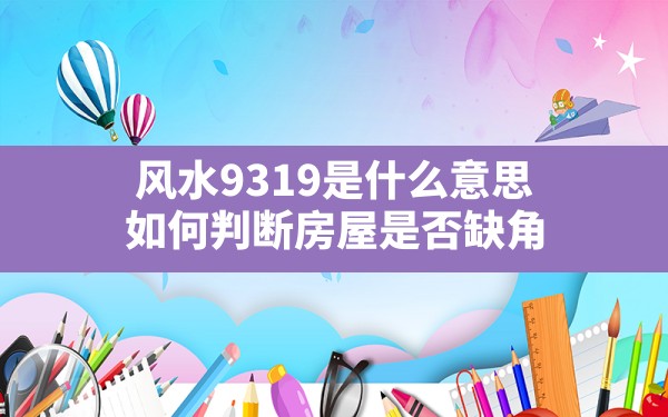 风水9319是什么意思,如何判断房屋是否缺角 - 一测网