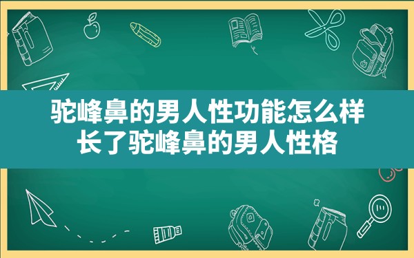 驼峰鼻的男人性功能怎么样,长了驼峰鼻的男人性格 - 一测网