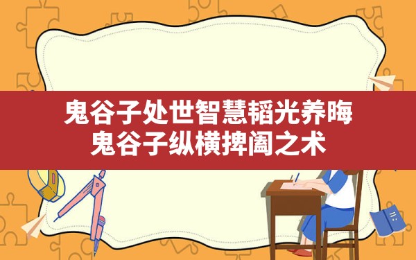 鬼谷子处世智慧韬光养晦,鬼谷子纵横捭阖之术 - 一测网