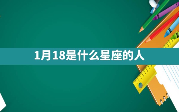 1月18是什么星座的人 - 一测网