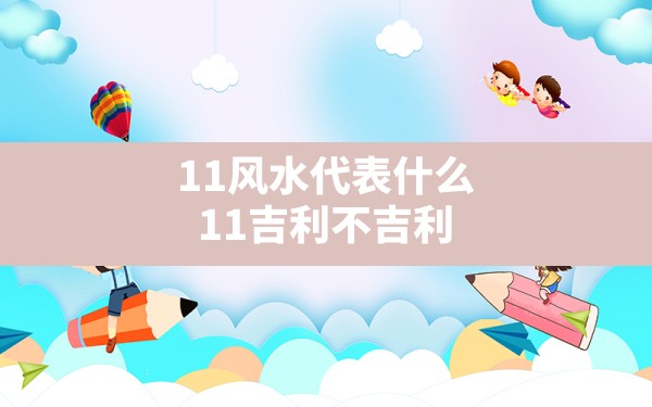 11风水代表什么,11吉利不吉利 - 一测网