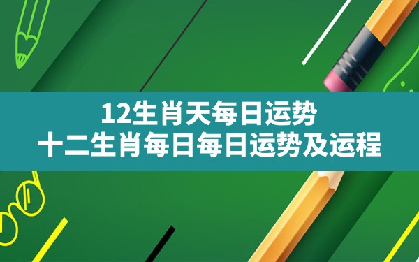 12生肖天每日运势,十二生肖每日每日运势及运程 - 一测网