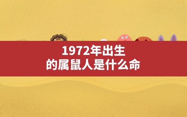 1972年出生的属鼠人是什么命_1972年的生肖鼠是什么鼠 - 一测网