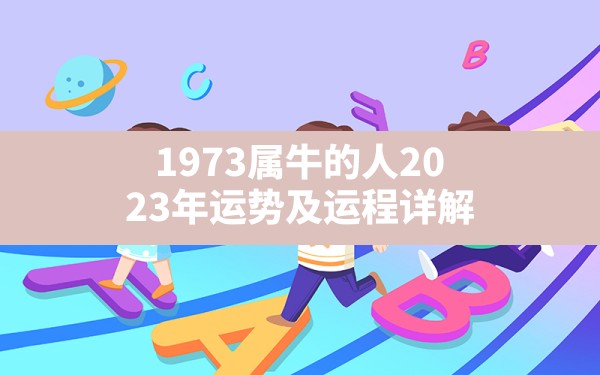 1973属牛的人2023年运势及运程详解 - 一测网