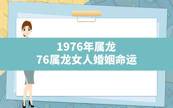 1976年属龙,76属龙女人婚姻命运 - 一测网