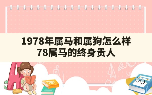 1978年属马和属狗怎么样(78属马的终身贵人) - 一测网