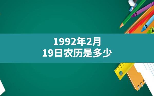 1992年2月19日农历是多少 - 一测网