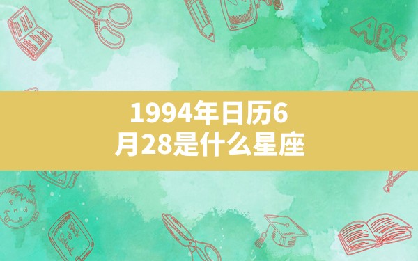 1994年日历6月28是什么星座？ - 一测网