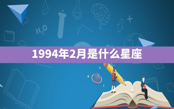 1994年2月是什么星座 - 一测网