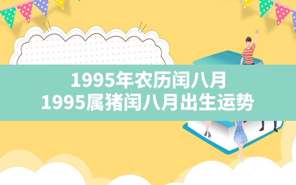 1995年农历闰八月,1995属猪闰八月出生运势 - 一测网