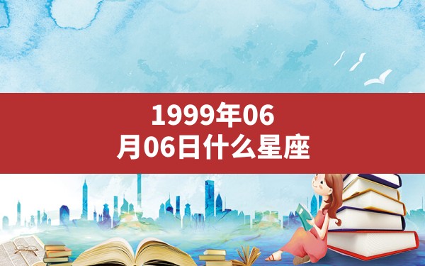 1999年06月06日什么星座 - 一测网