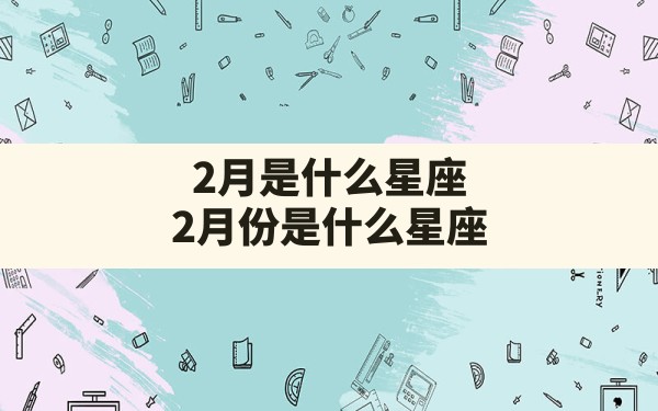 2月是什么星座,2月份是什么星座 - 一测网