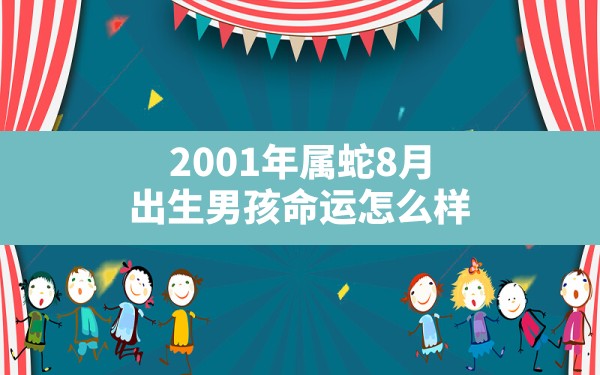 2001年属蛇8月出生男孩命运怎么样,2001年农历8月出生是什么命 - 一测网