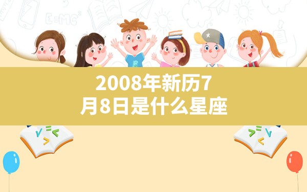 2008年新历7月8日是什么星座 - 一测网