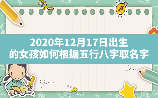 2020年12月17日出生的女孩如何根据五行八字取名字,2020年12月17日出生是什么命 - 一测网