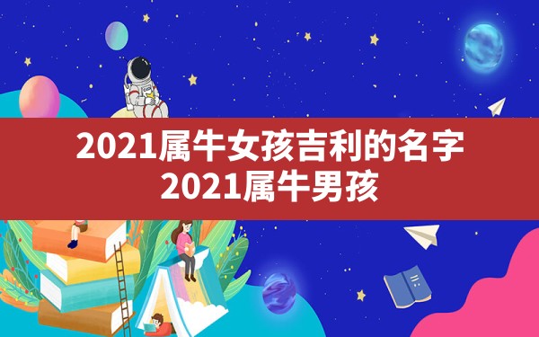 2021属牛女孩吉利的名字(2021属牛男孩最吉利的名字姓肖) - 一测网