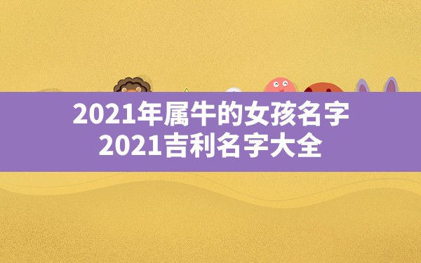 2021年属牛的女孩名字(2021吉利名字大全)