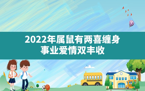 2022年属鼠有两喜缠身 事业爱情双丰收？ - 一测网