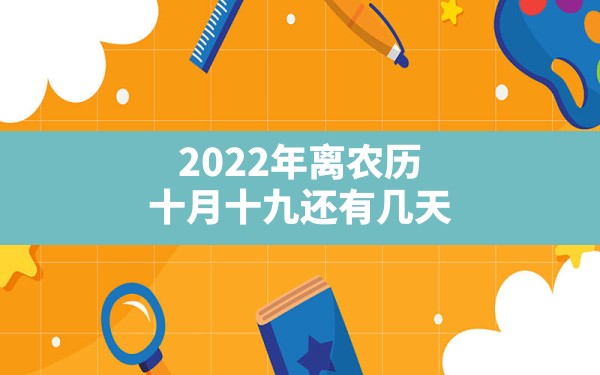 2022年离农历十月十九还有几天 - 一测网