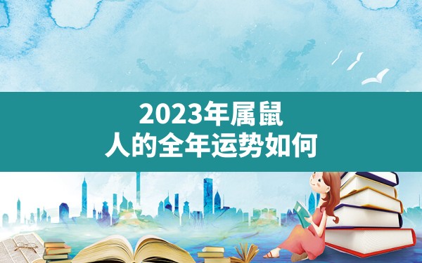 2023年属鼠人的全年运势如何 - 一测网