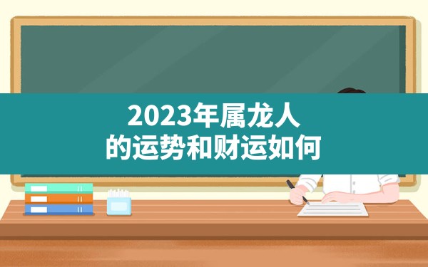 2023年属龙人的运势和财运如何 - 一测网