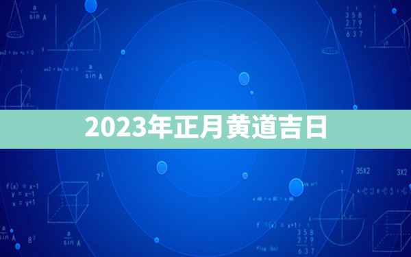 2023年正月黄道吉日 - 一测网